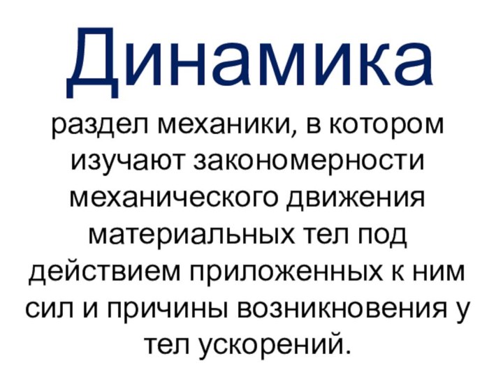 Динамикараздел механики, в котором изучают закономерности механического движения материальных тел под действием