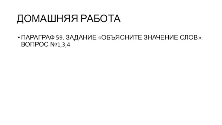 ДОМАШНЯЯ РАБОТАПАРАГРАФ 59. ЗАДАНИЕ «ОБЪЯСНИТЕ ЗНАЧЕНИЕ СЛОВ».  ВОПРОС №1,3,4