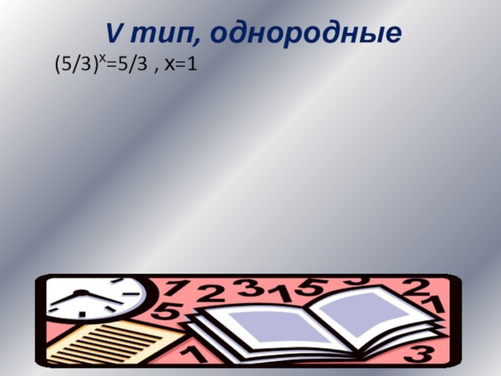 V тип, однородные	 (5/3)х=5/3 , х=1