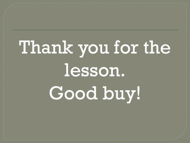 Thank you for the lesson.Good buy!