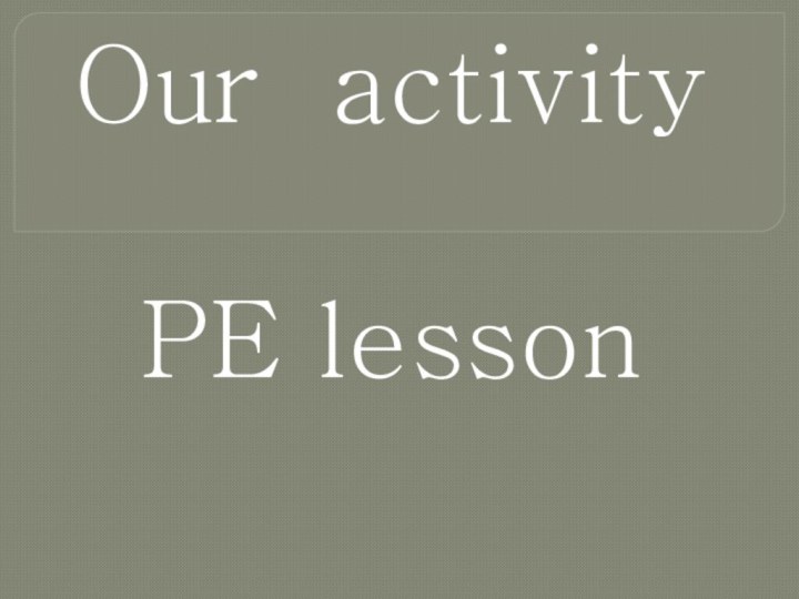 Our activityPE lesson