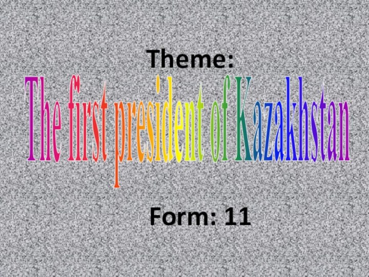 The first president of KazakhstanTheme:Form: 11