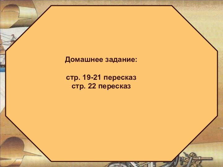 Домашнее задание:стр. 19-21 пересказстр. 22 пересказ