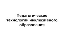 Методическая разработка Педтехнологии инклюзивного образования - как включить ребенка с ОВЗ в работу класса