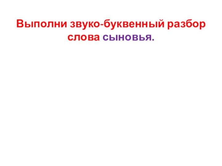 Выполни звуко-буквенный разбор слова сыновья.