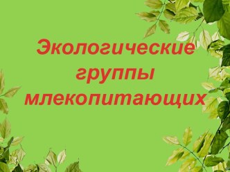 Презентация по экологии  ЭКОЛОГИЧЕСКИЕ ГРУППЫ МЛЕКОПИТАЮЩИХ