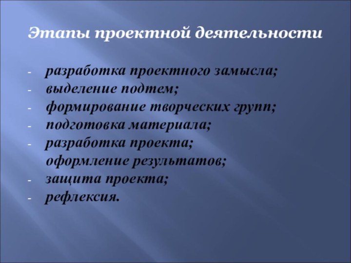Этапы проектной деятельности разработка проектного замысла; выделение подтем; формирование творческих групп; подготовка