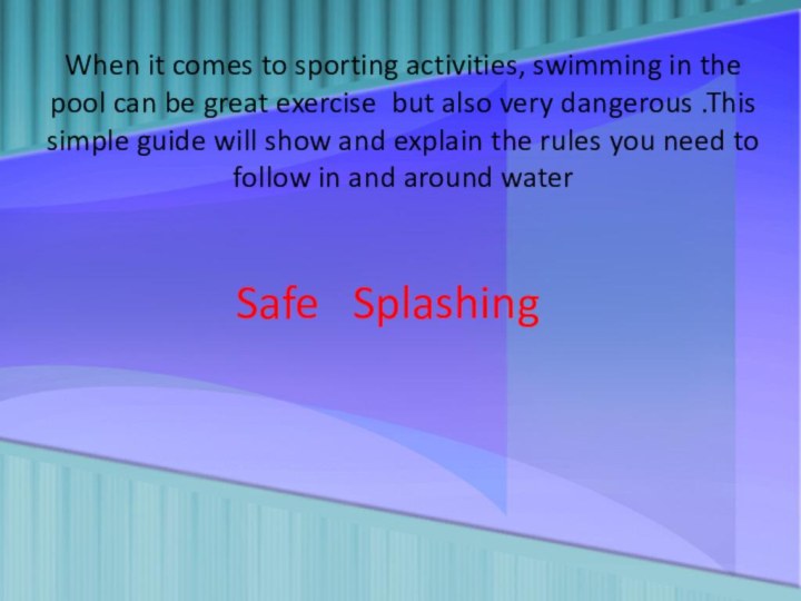 Safe  SplashingWhen it comes to sporting activities, swimming in the pool