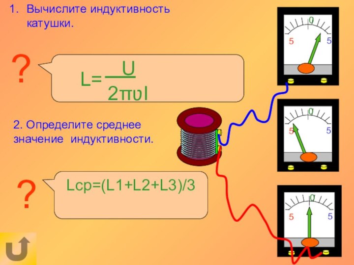 Вычислите индуктивность катушки.2. Определите среднее значение индуктивности.??Lср=(L1+L2+L3)/3