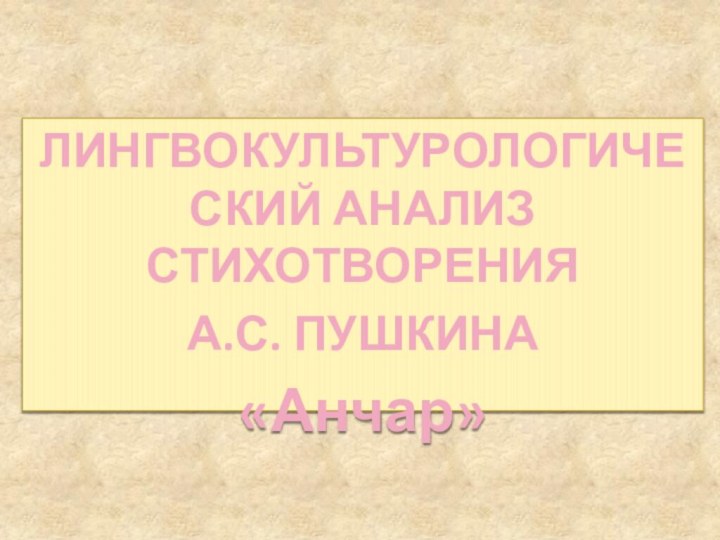 ЛИНГВОКУЛЬТУРОЛОГИЧЕСКИЙ АНАЛИЗ СТИХОТВОРЕНИЯ А.С. ПУШКИНА «Анчар»