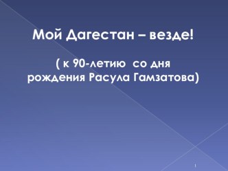 Мой Дагестан – везде! ( к 90-летию со дня рождения Расула Гамзатова)