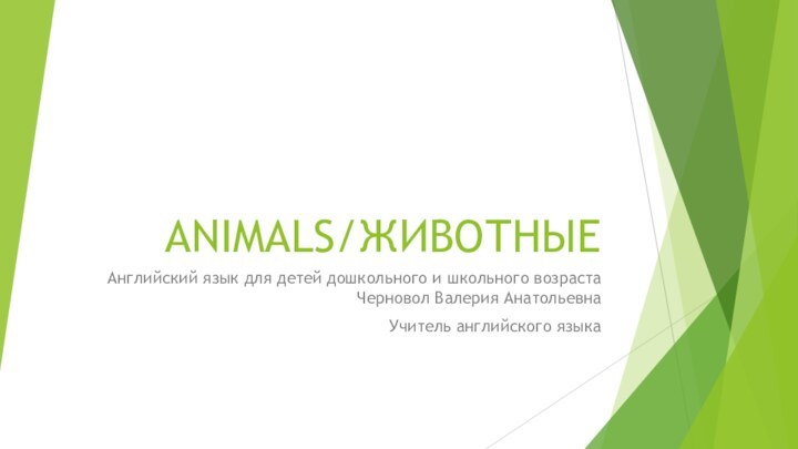 ANIMALS/ЖИВОТНЫЕ Английский язык для детей дошкольного и школьного возраста Черновол Валерия АнатольевнаУчитель английского языка