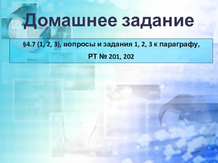 Домашнее задание§4.7 (1, 2, 3), вопросы и задания 1, 2, 3 к параграфу,РТ № 201, 202