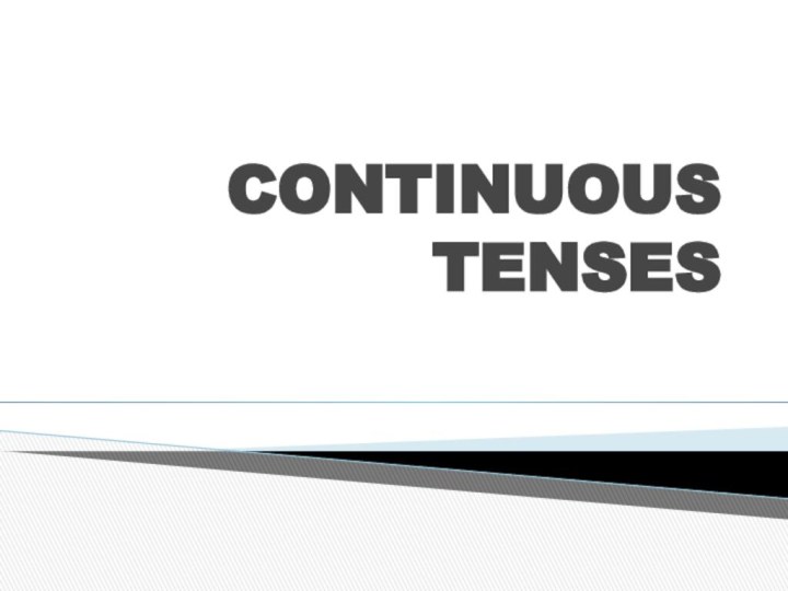 CONTINUOUS TENSES