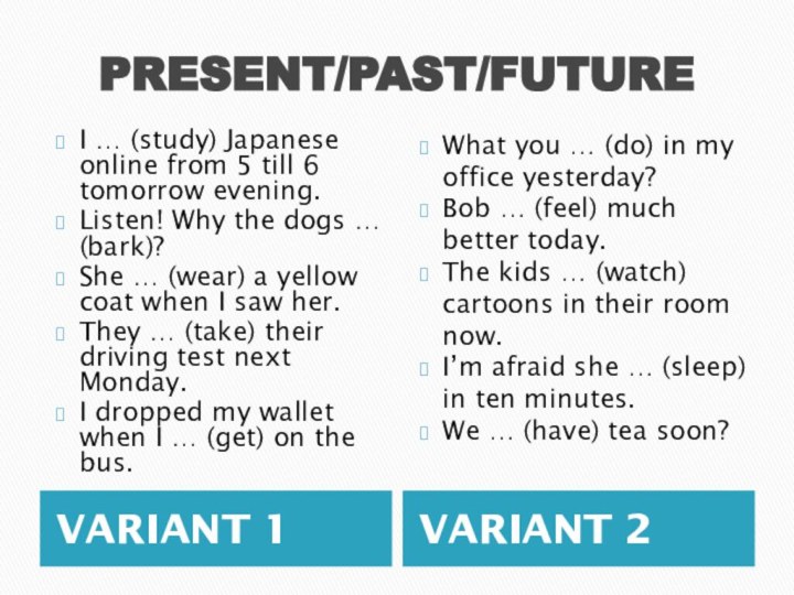 PRESENT/PAST/FUTUREVARIANT 1VARIANT 2I … (study) Japanese online from 5 till 6 tomorrow