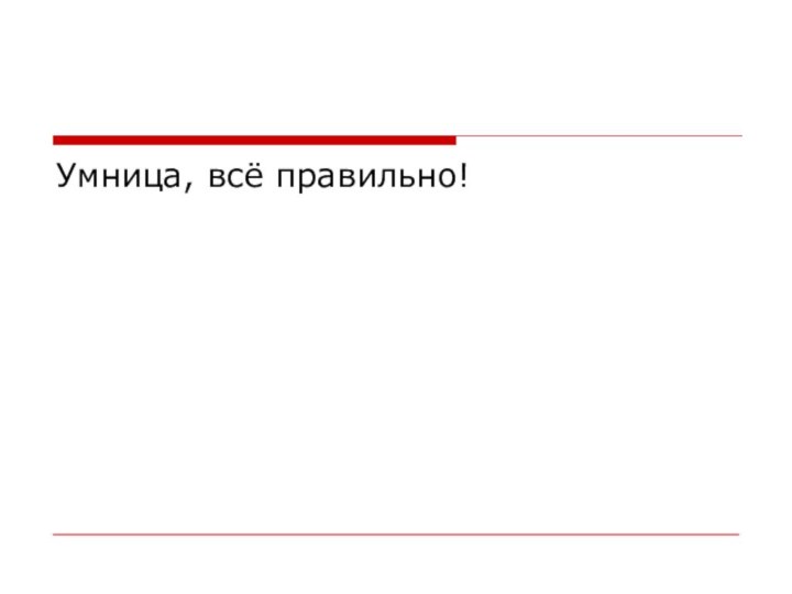 Умница, всё правильно!