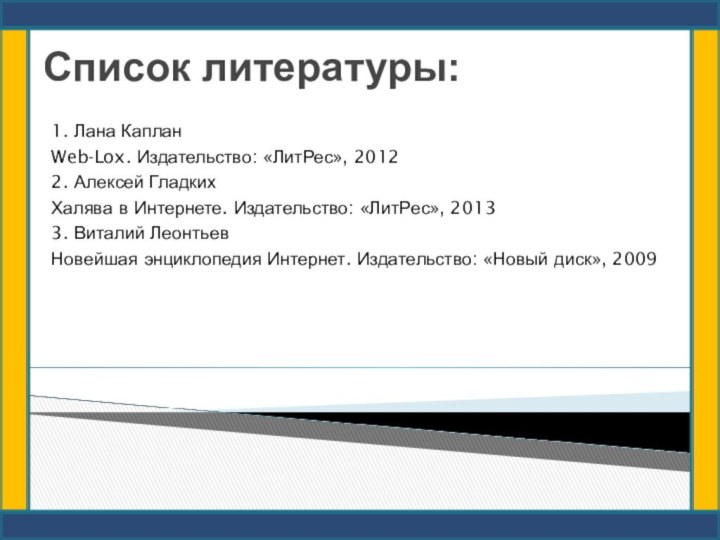 Список литературы:1. Лана КапланWeb-Lox. Издательство: «ЛитРес», 20122. Алексей ГладкихХалява