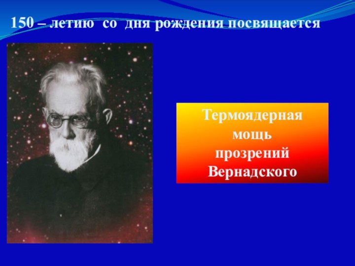 ТермоядернаямощьпрозренийВернадского150 – летию со дня рождения посвящается