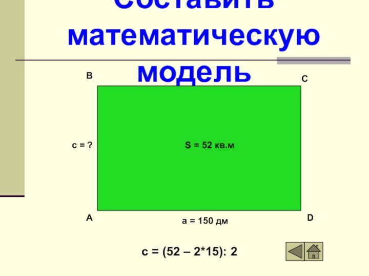Составить математическую модельc = (52 – 2*15): 2