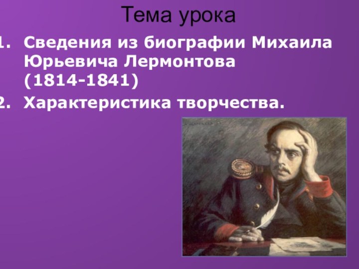 Тема урокаСведения из биографии Михаила Юрьевича Лермонтова (1814-1841)Характеристика творчества.