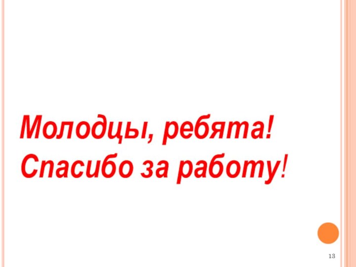 Молодцы, ребята!Спасибо за работу!