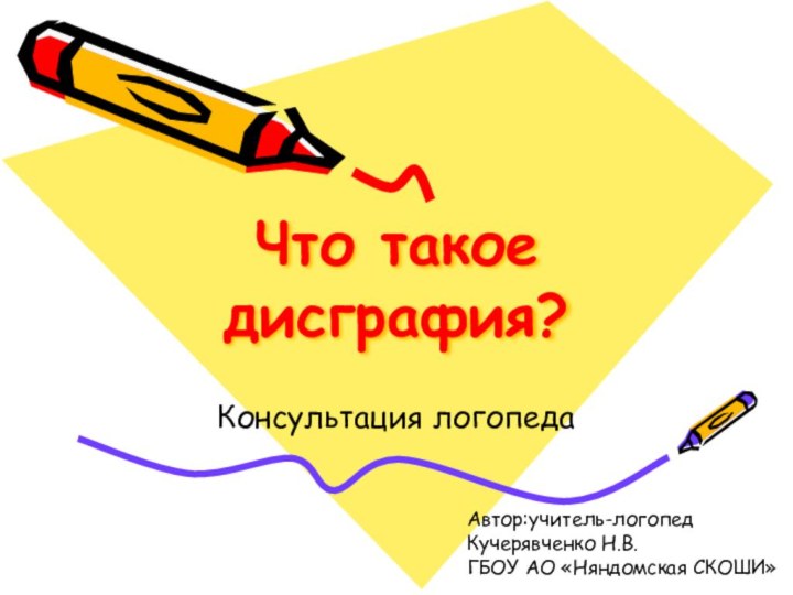 Что такое дисграфия?Консультация логопедаАвтор:учитель-логопедКучерявченко Н.В.ГБОУ АО «Няндомская СКОШИ»