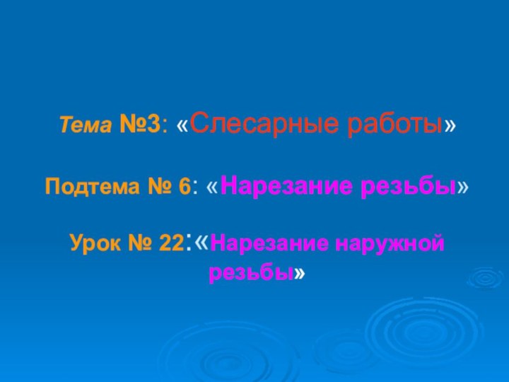 Тема №3: «Слесарные работы»  Подтема № 6: «Нарезание резьбы»