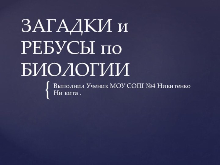 ЗАГАДКИ и РЕБУСЫ по БИОЛОГИИВыполнил Ученик МОУ СОШ №4 Никитенко Ни кита .