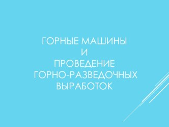 Горные машины и проведение горно-разведочных выработок