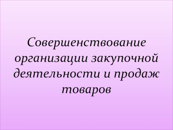 Совершенствование организации закупочной деятельности и продаж товаров