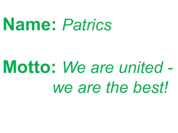 Name: PatricsMotto: We are united -      we are the best! 