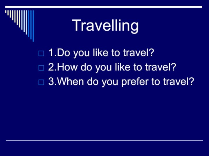 Travelling1.Do you like to travel? 2.How do
