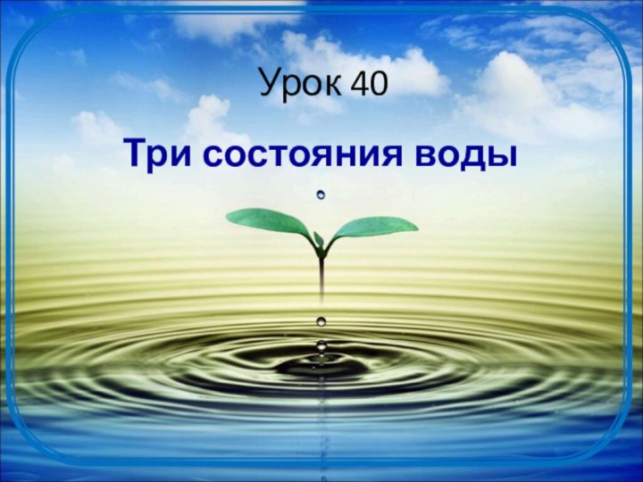 Урок 40Три состояния воды