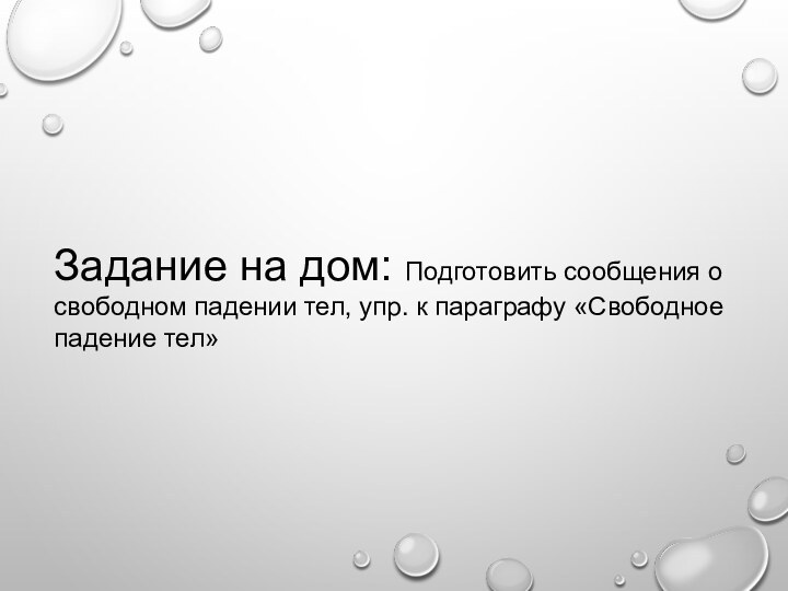 Задание на дом: Подготовить сообщения о свободном падении тел, упр. к параграфу «Свободное падение тел»