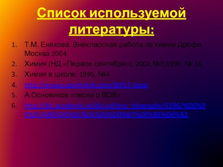 Список используемой литературы:Т.М. Енякова. Внеклассная работа по химии.Дрофа. Москва 2004Химия (НД «Первое