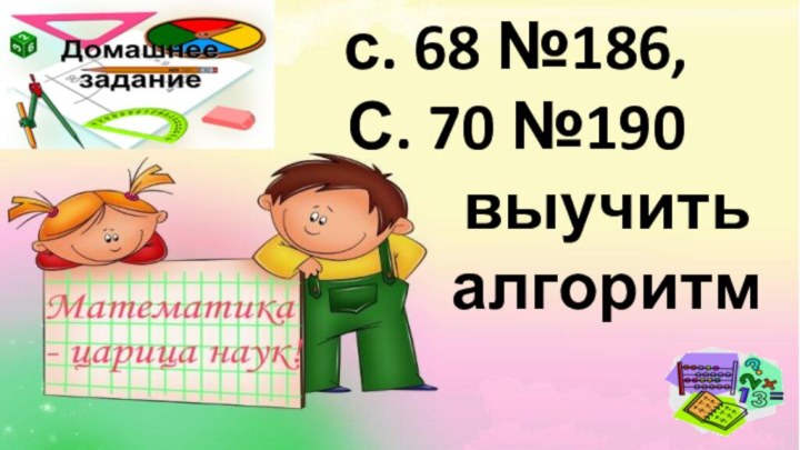 с. 68 №186, С. 70 №190      выучить