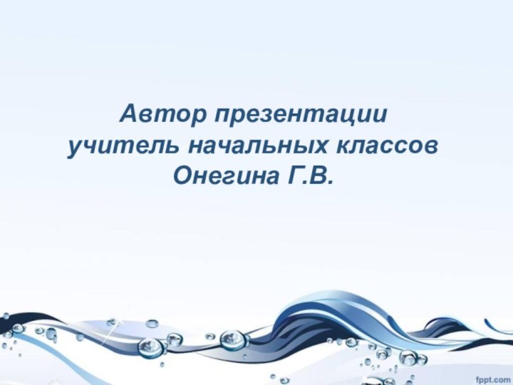 Автор презентации  учитель начальных классов Онегина Г.В.