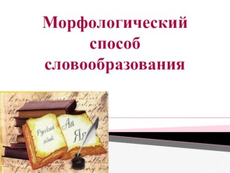 Презентация по русскому языку на тему:Морфологический способ словообразования