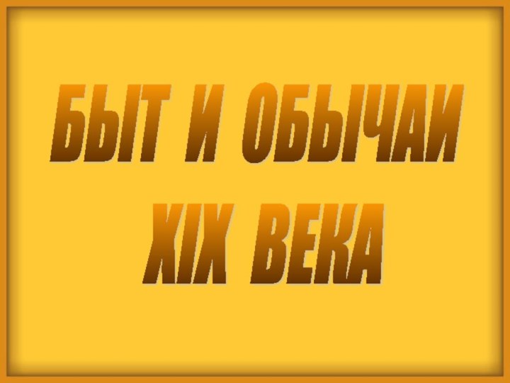 БЫТ И ОБЫЧАИXIX ВЕКА