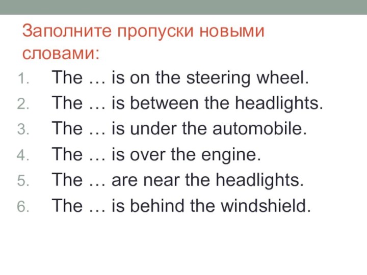 Заполните пропуски новыми словами:The … is on the steering wheel.The … is