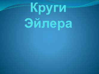 Презентация по математике на тему :  Круги Эйлера.