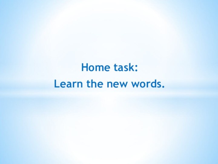 Home task:Learn the new words.