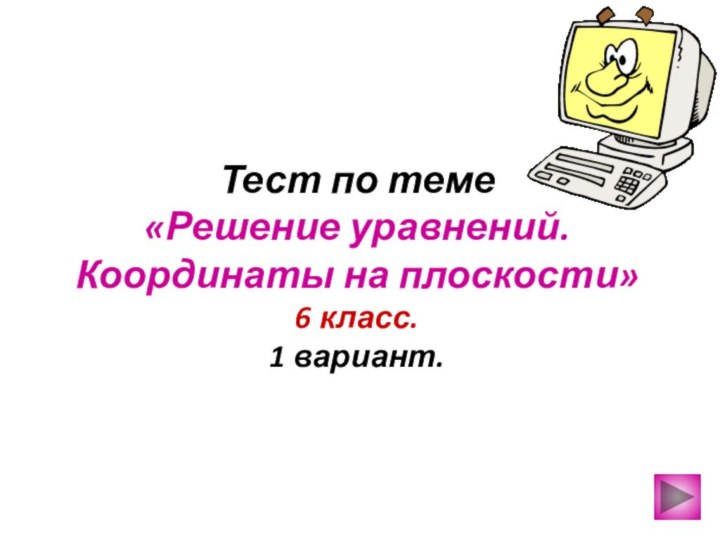 Тест по теме  «Решение уравнений. Координаты на плоскости» 6 класс. 1 вариант.