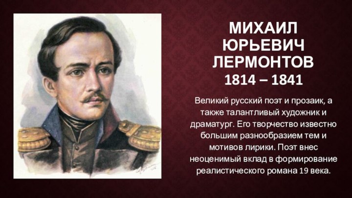 Михаил юрьевич лермонтов 1814 – 1841Великий русский поэт и прозаик, а также