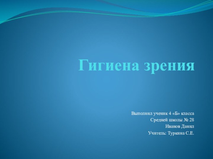 Гигиена зренияВыполнил ученик 4 «Б» классаСредней школы № 28Иванов ДанилУчитель: Туркина С.Е.