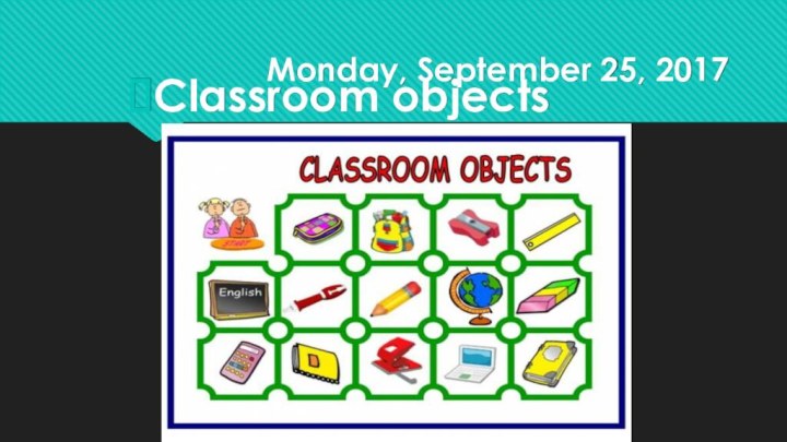 Monday, September 25, 2017Classroom objects