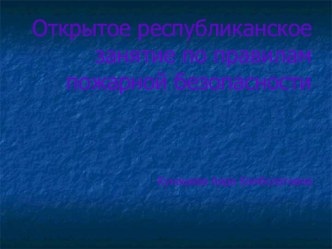 Открытое республиканское занятие по правилам пожарной безопасности Огонь мой друг