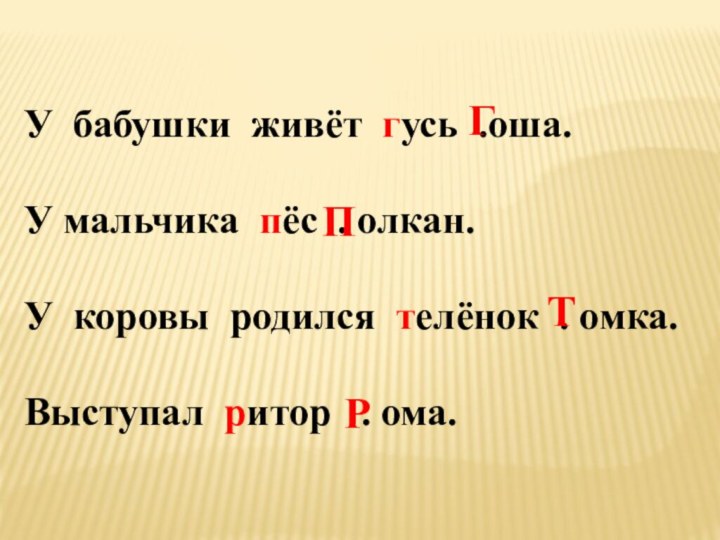 У бабушки живёт гусь .оша.У мальчика пёс . олкан. У коровы родился