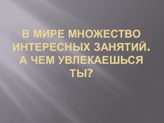 Презентация к классному часу на тему Выбирай интересные и безопасные увлечения!