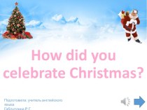 Презентация How did you celebrate Christmas?